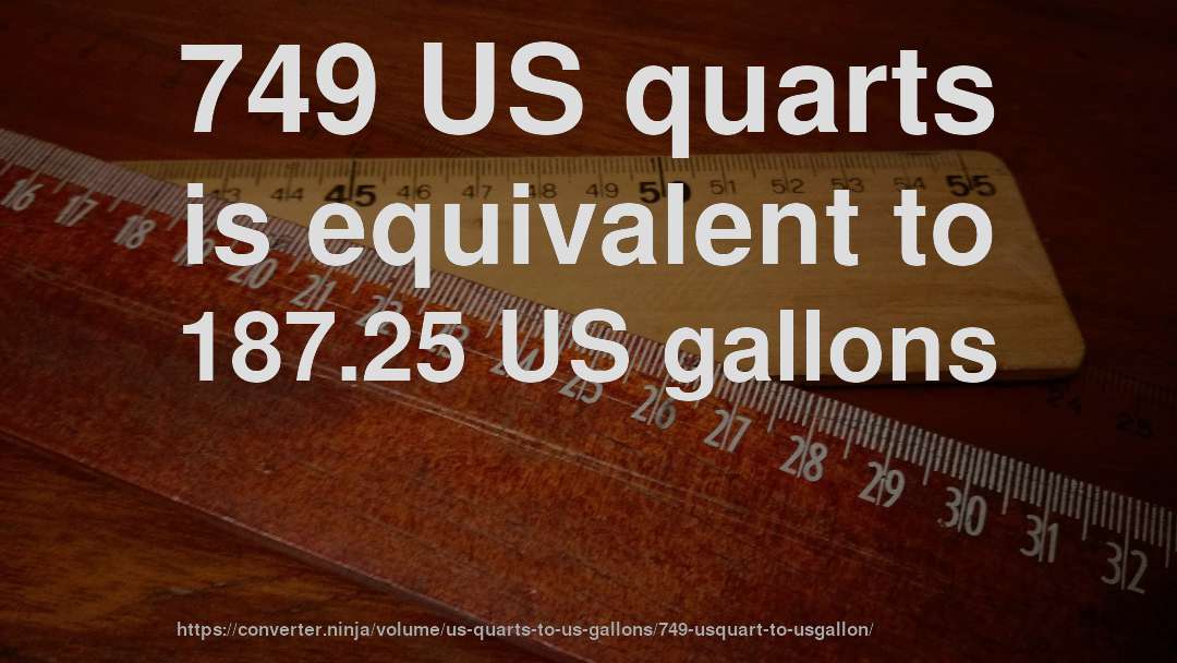 749 US quarts is equivalent to 187.25 US gallons