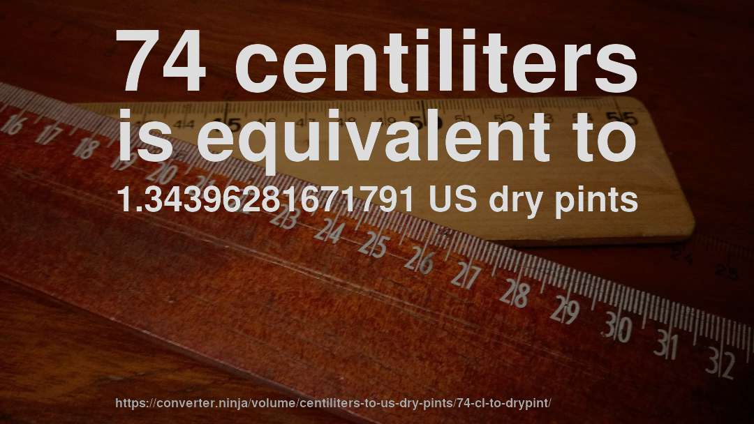 74 centiliters is equivalent to 1.34396281671791 US dry pints