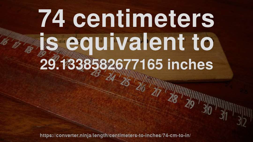 74 centimeters is equivalent to 29.1338582677165 inches