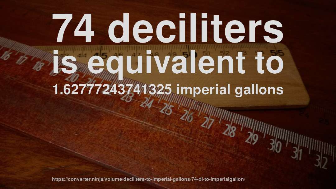 74 deciliters is equivalent to 1.62777243741325 imperial gallons