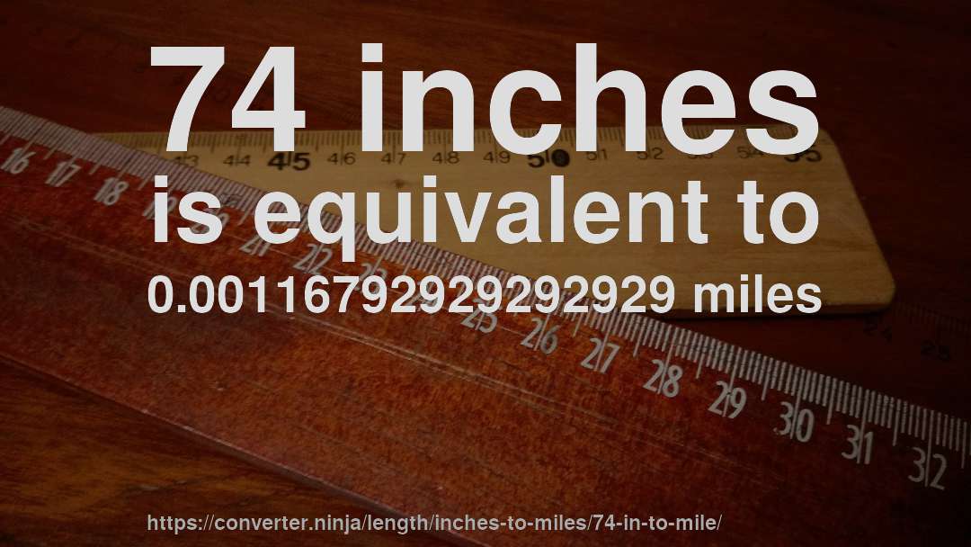 74 inches is equivalent to 0.00116792929292929 miles