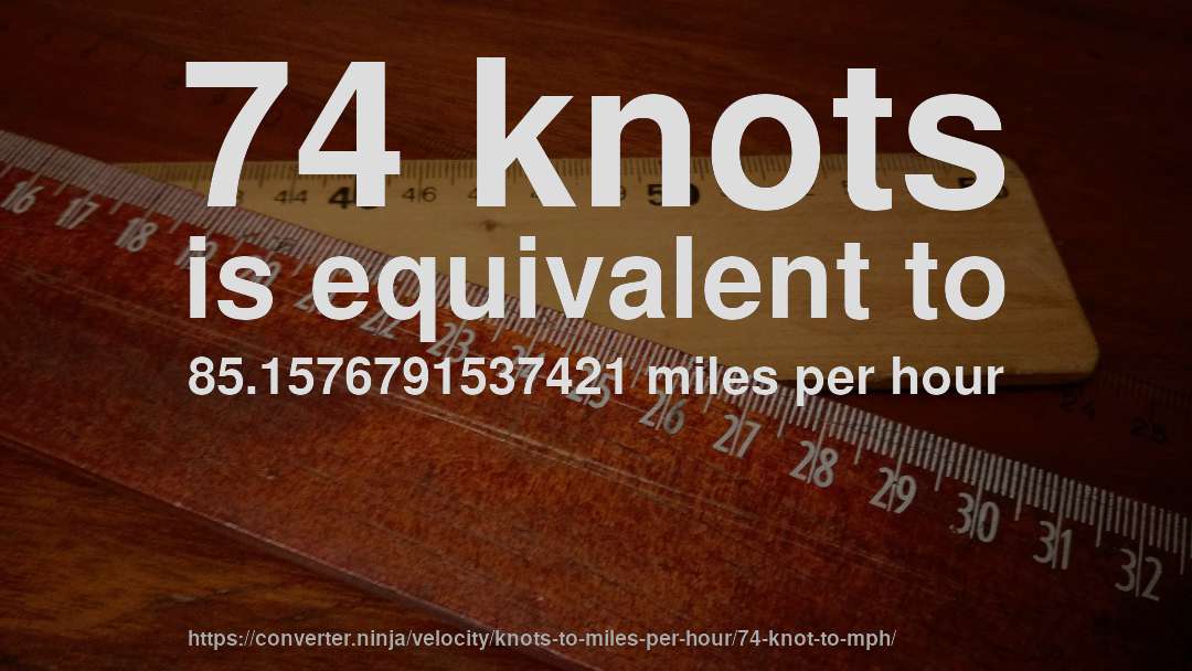 74 knots is equivalent to 85.1576791537421 miles per hour