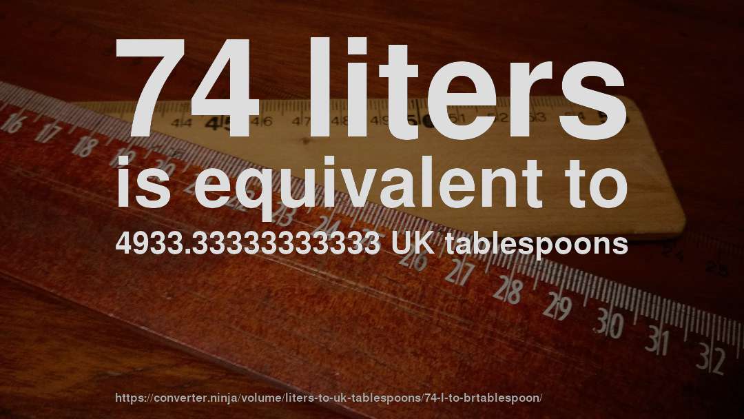 74 liters is equivalent to 4933.33333333333 UK tablespoons