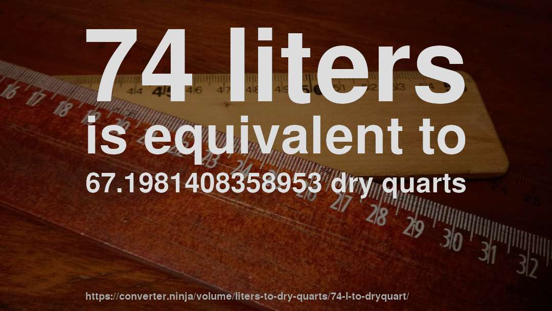 74 liters is equivalent to 67.1981408358953 dry quarts