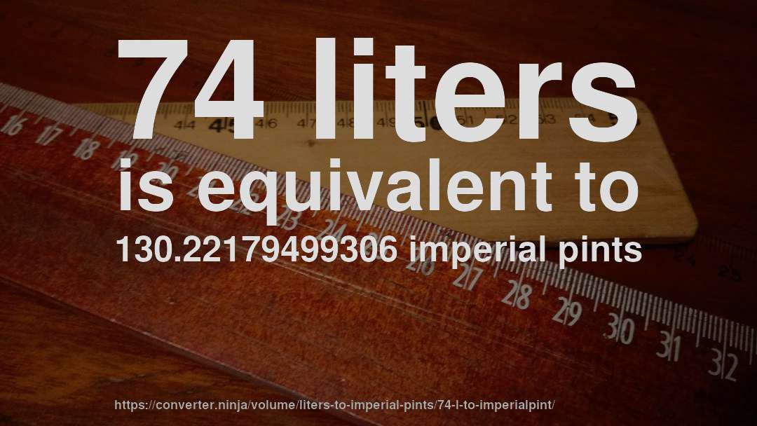 74 liters is equivalent to 130.22179499306 imperial pints