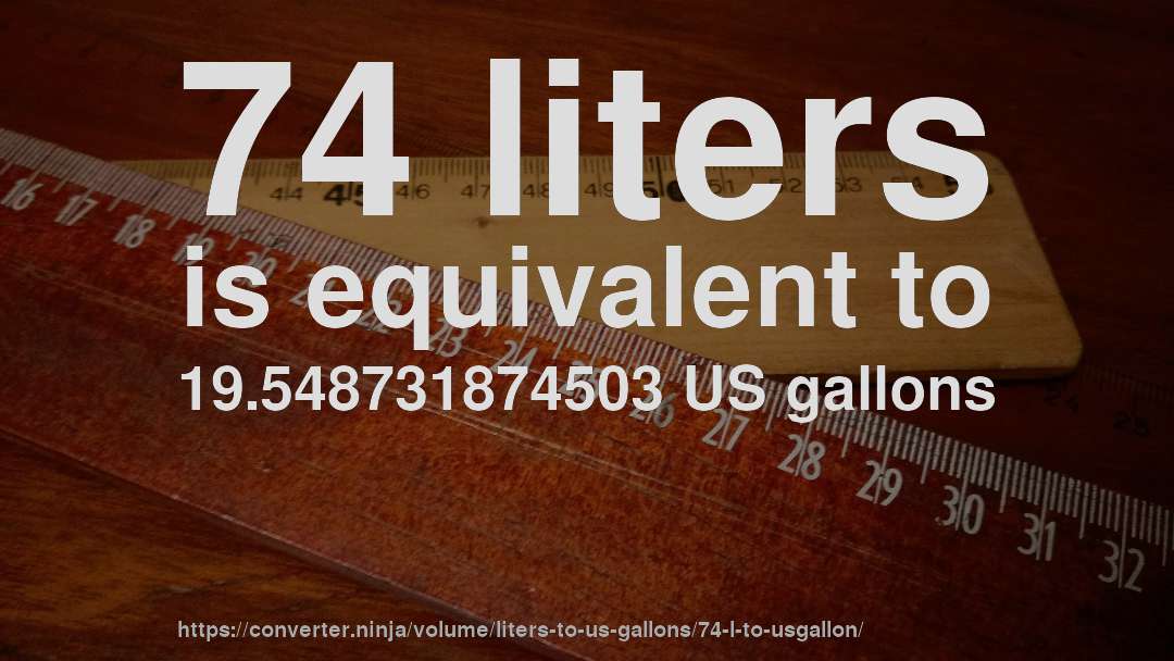 74 liters is equivalent to 19.548731874503 US gallons