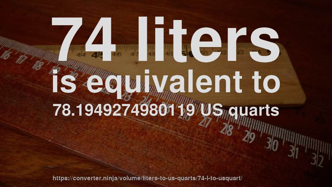 74 liters is equivalent to 78.1949274980119 US quarts