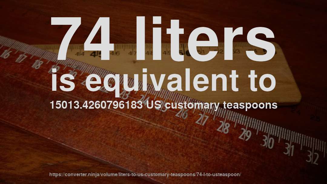 74 liters is equivalent to 15013.4260796183 US customary teaspoons