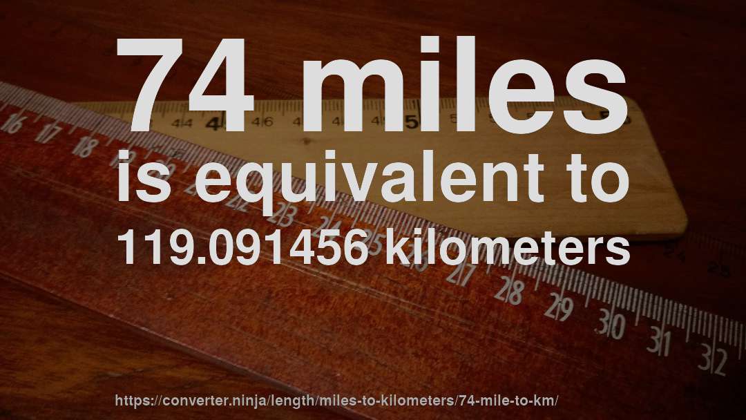 74 miles is equivalent to 119.091456 kilometers