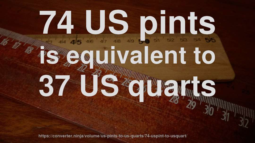74 US pints is equivalent to 37 US quarts