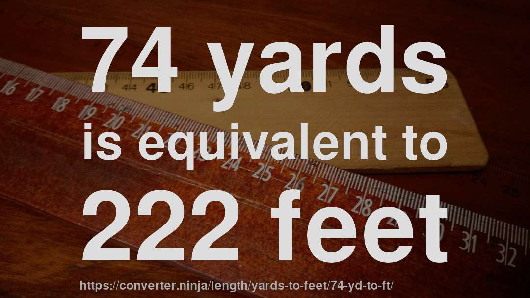 74 yards is equivalent to 222 feet