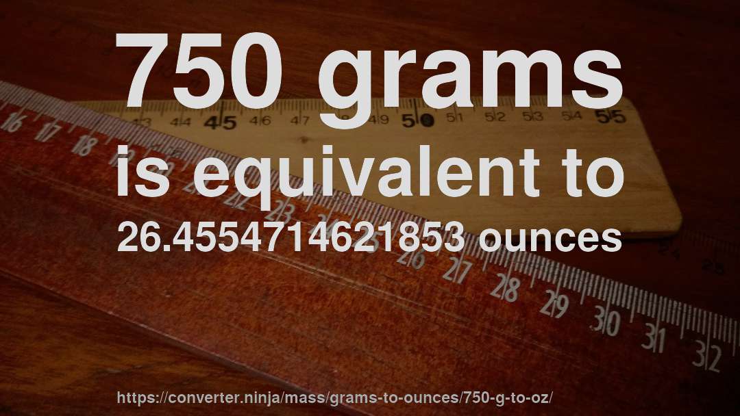 750 grams is equivalent to 26.4554714621853 ounces