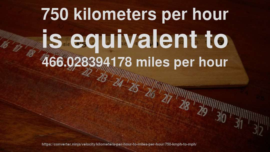 750 kilometers per hour is equivalent to 466.028394178 miles per hour
