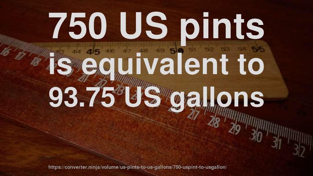 750 US pints is equivalent to 93.75 US gallons