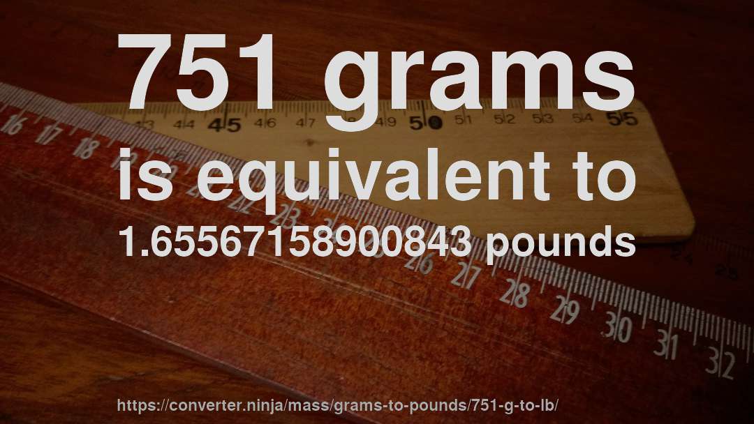 751 grams is equivalent to 1.65567158900843 pounds