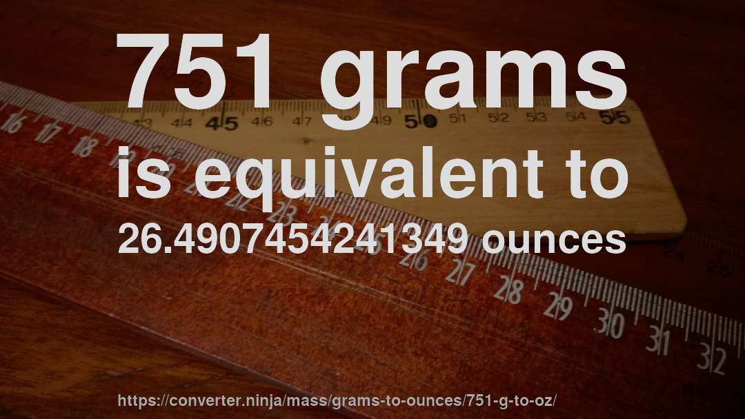 751 grams is equivalent to 26.4907454241349 ounces