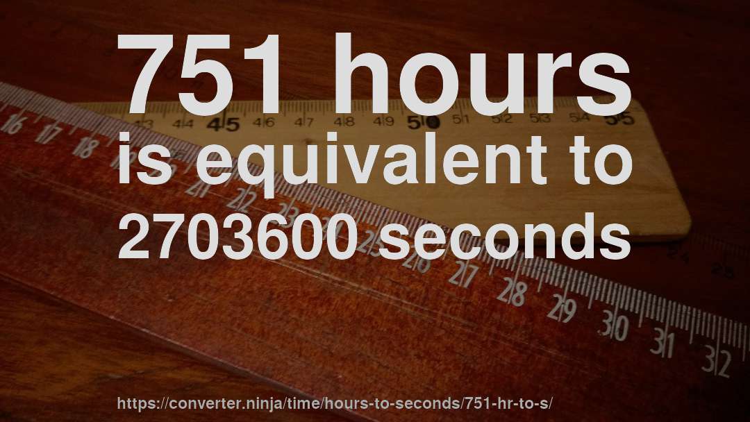 751 hours is equivalent to 2703600 seconds