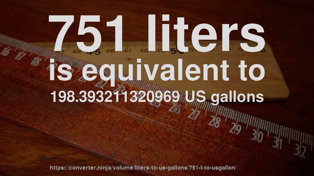 751 liters is equivalent to 198.393211320969 US gallons