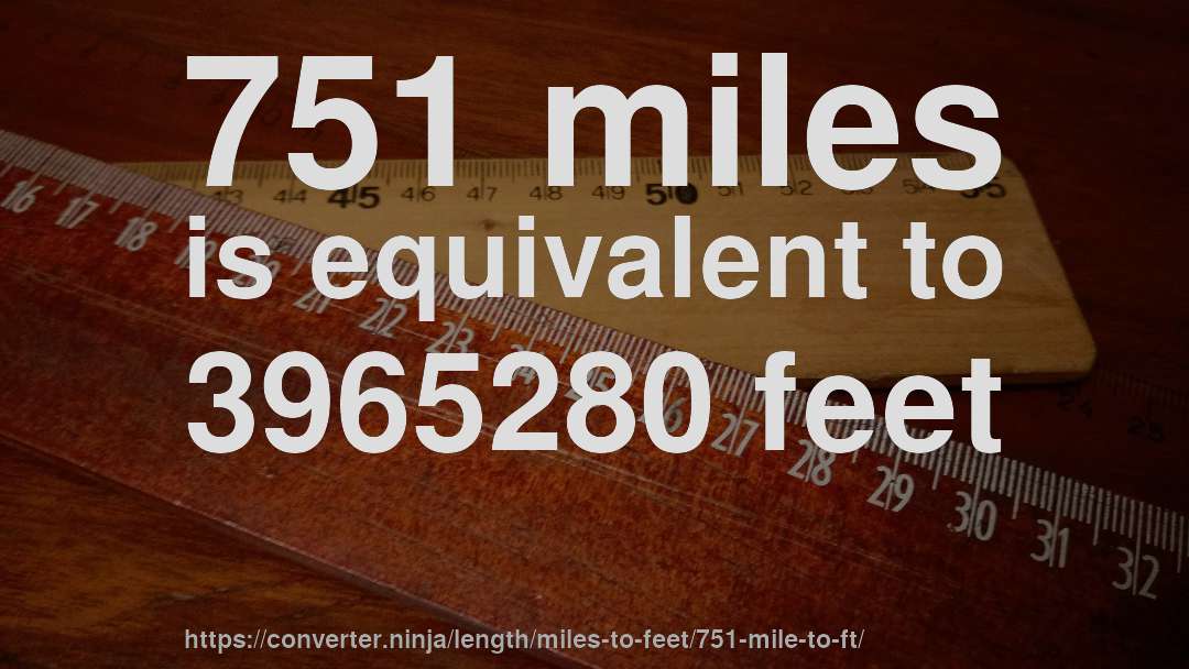 751 miles is equivalent to 3965280 feet