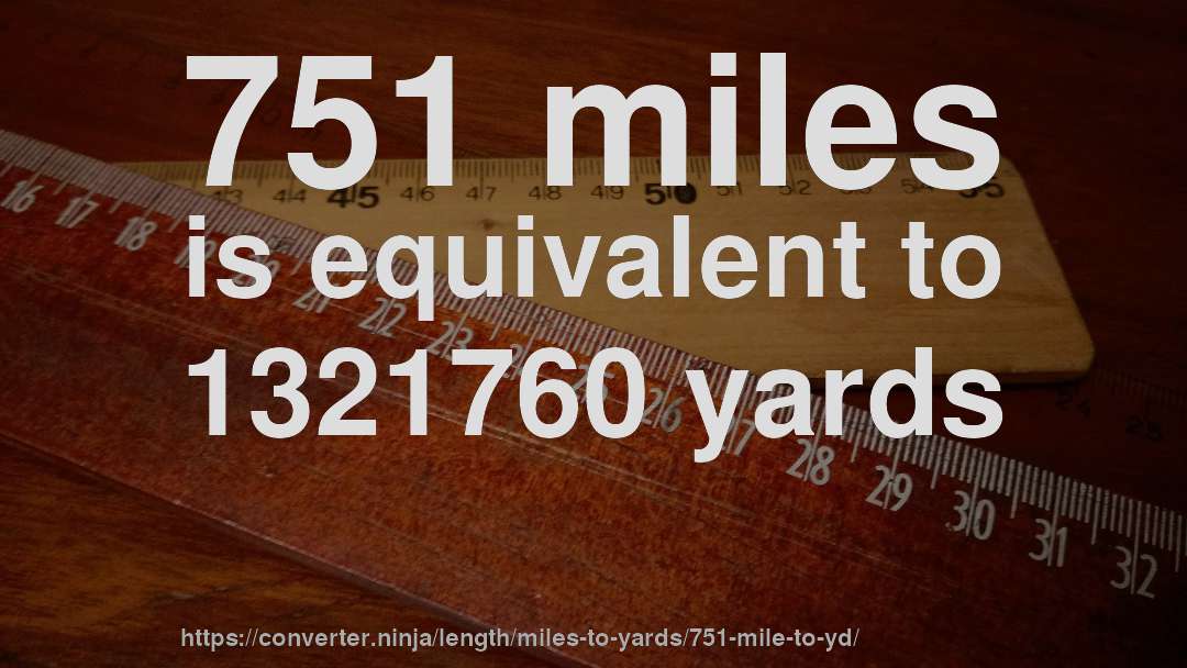 751 miles is equivalent to 1321760 yards