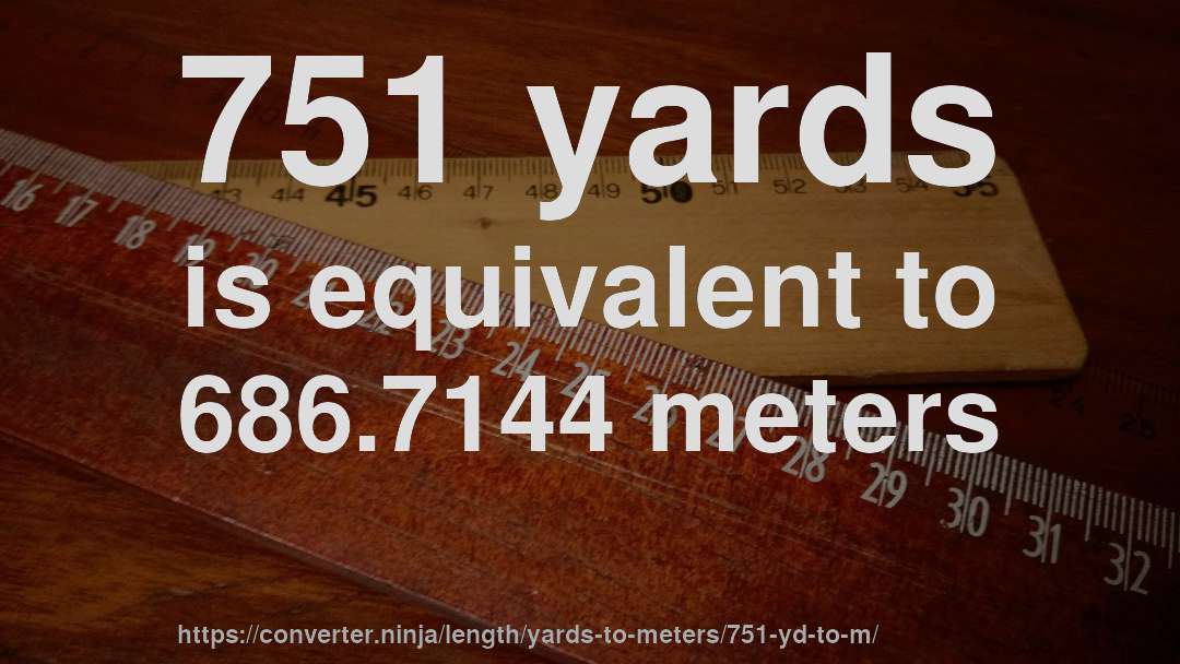 751 yards is equivalent to 686.7144 meters