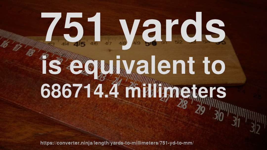 751 yards is equivalent to 686714.4 millimeters
