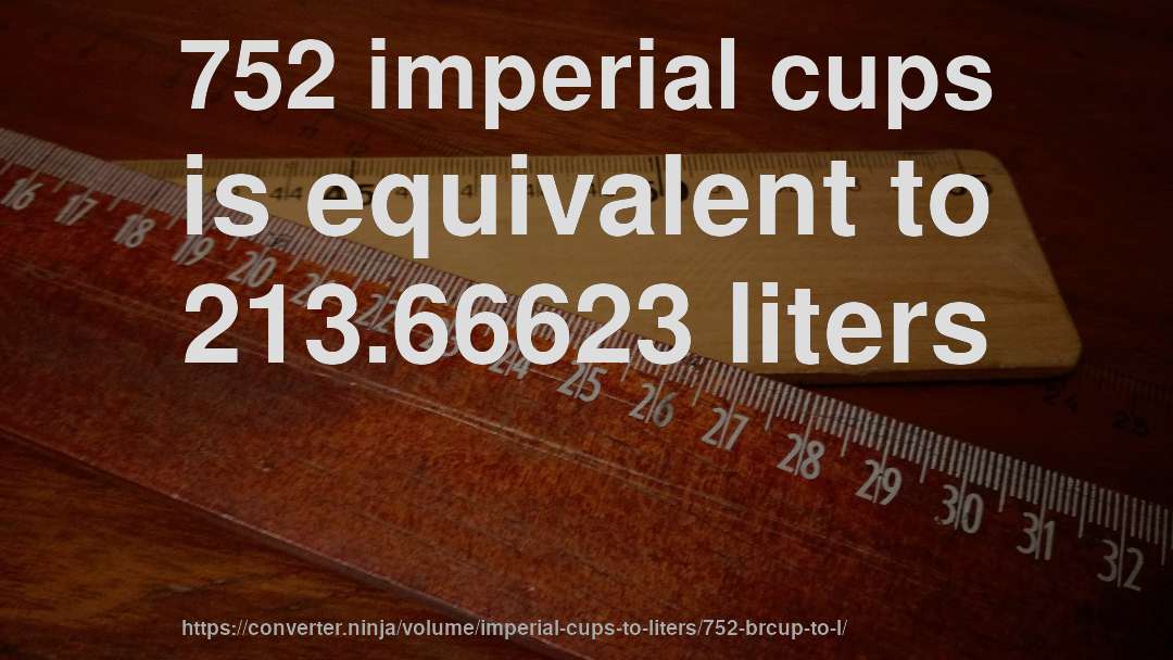 752 imperial cups is equivalent to 213.66623 liters