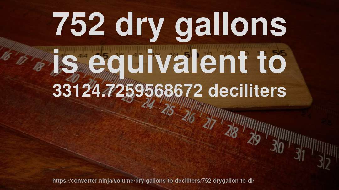 752 dry gallons is equivalent to 33124.7259568672 deciliters