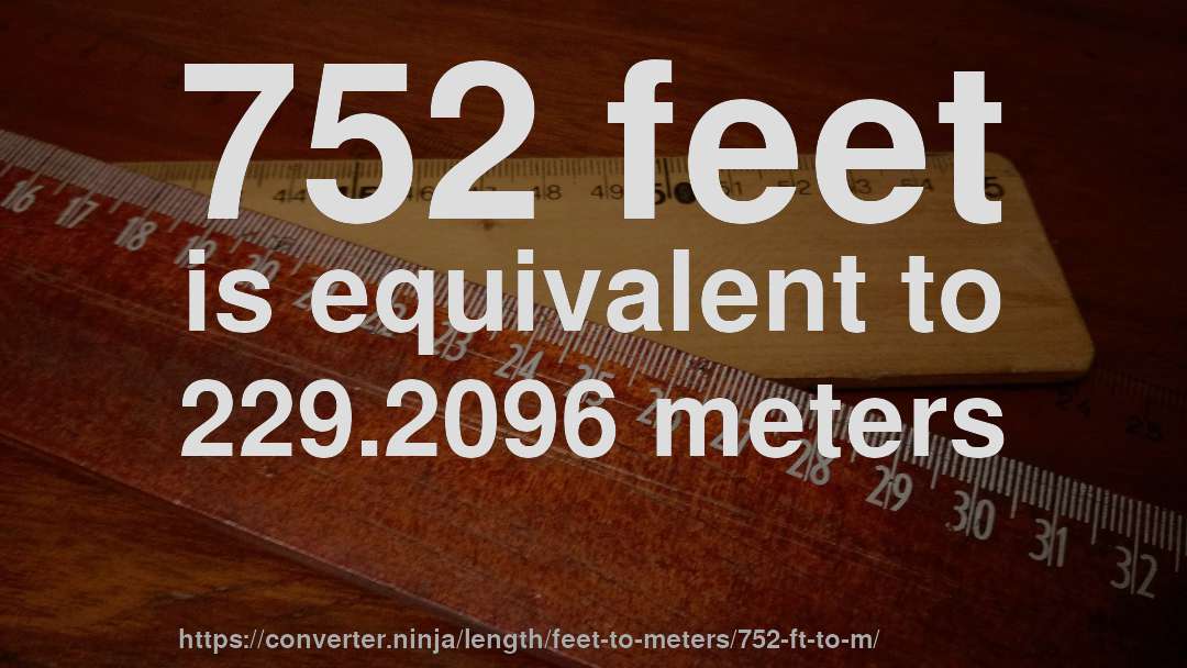 752 feet is equivalent to 229.2096 meters