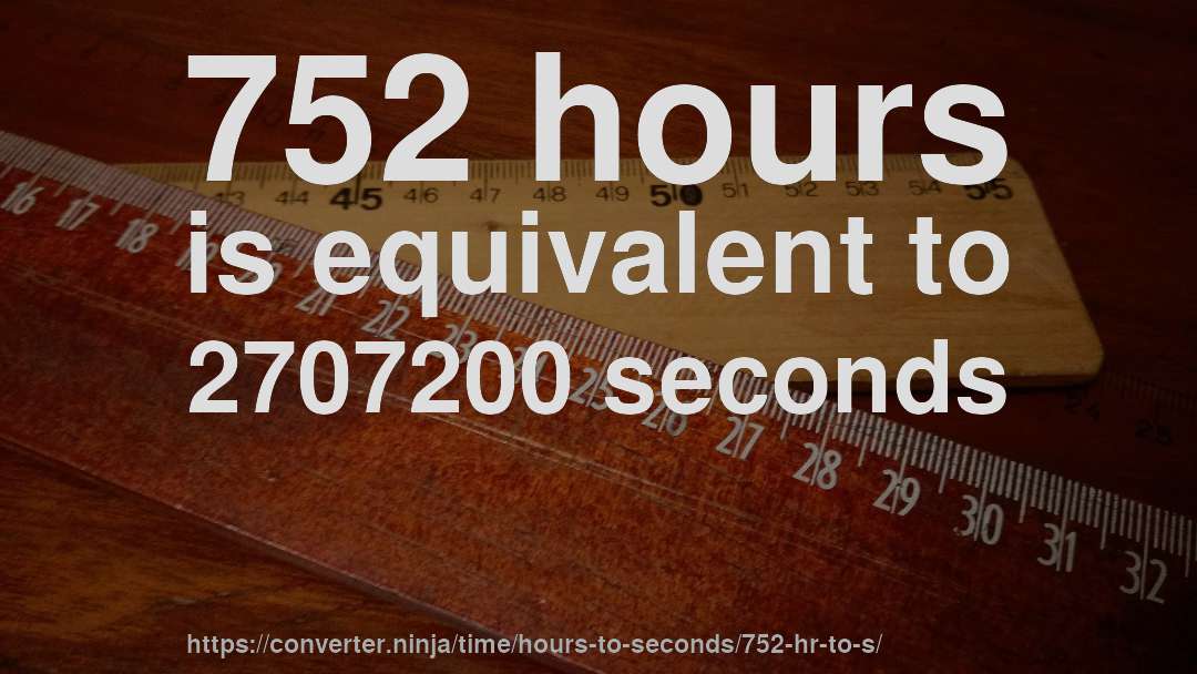 752 hours is equivalent to 2707200 seconds