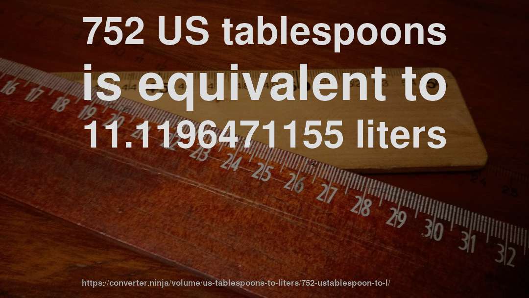 752 US tablespoons is equivalent to 11.1196471155 liters