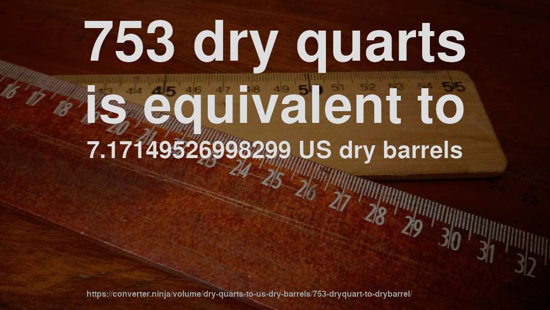 753 dry quarts is equivalent to 7.17149526998299 US dry barrels