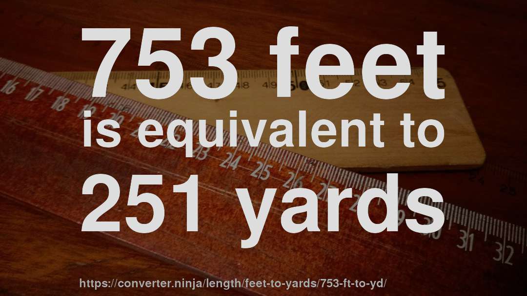 753 feet is equivalent to 251 yards