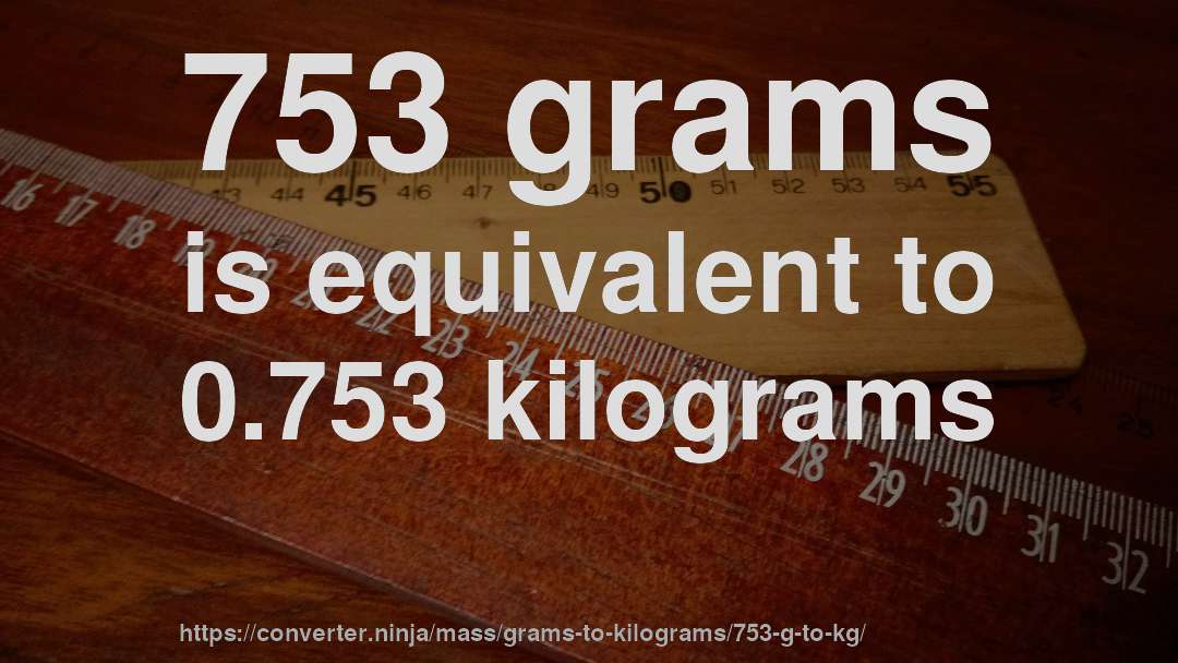 753 grams is equivalent to 0.753 kilograms