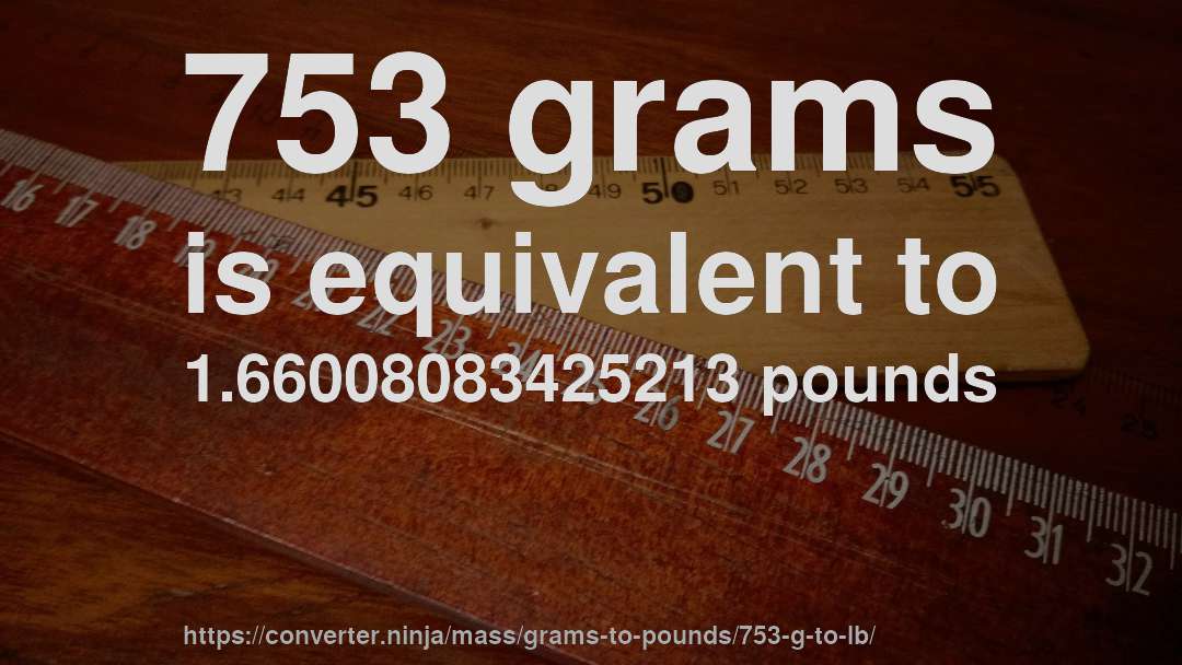 753 grams is equivalent to 1.66008083425213 pounds