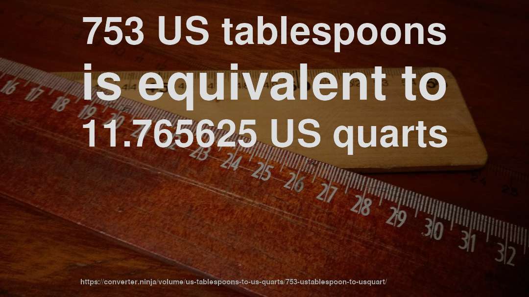 753 US tablespoons is equivalent to 11.765625 US quarts