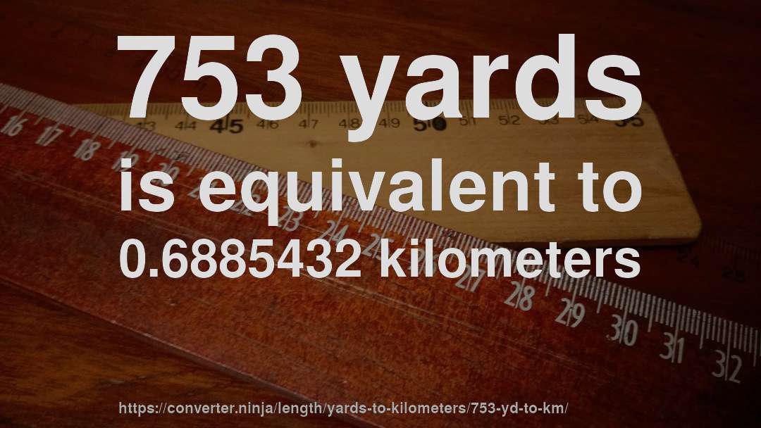 753 yards is equivalent to 0.6885432 kilometers