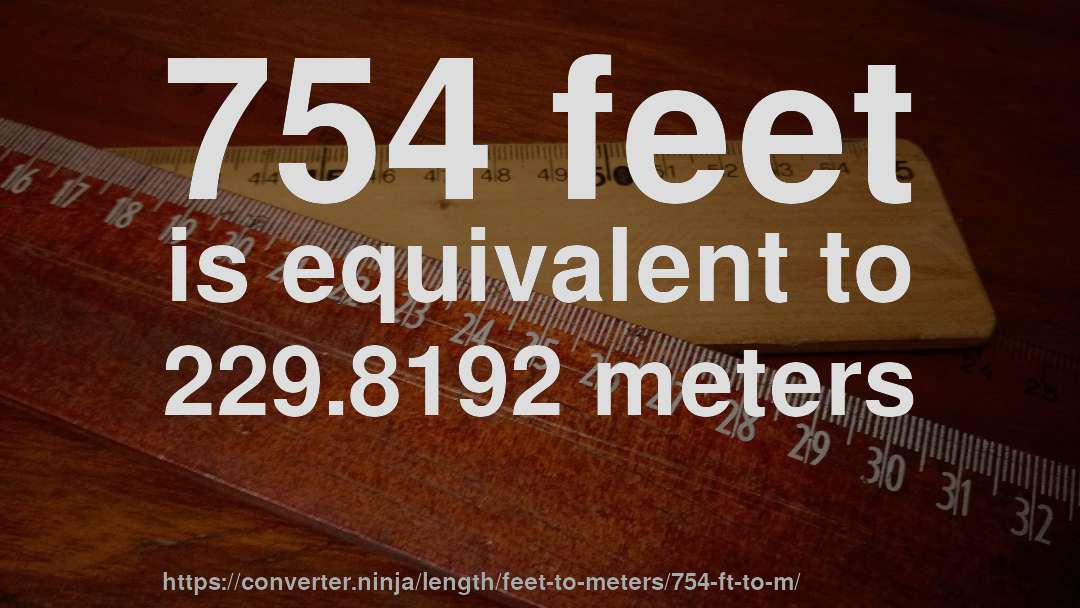 754 feet is equivalent to 229.8192 meters