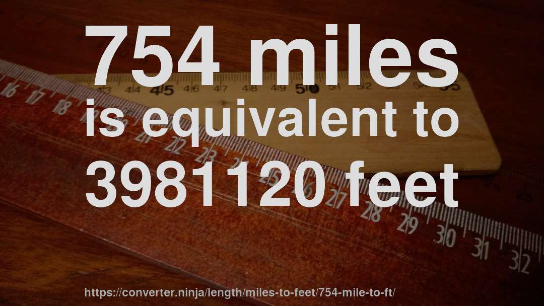 754 miles is equivalent to 3981120 feet