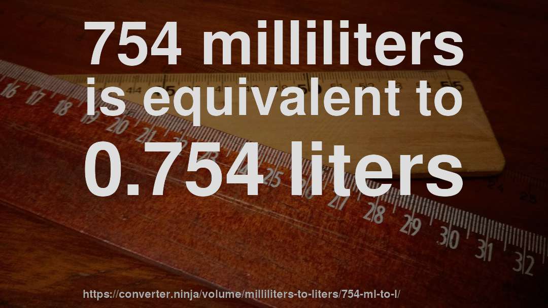 754 milliliters is equivalent to 0.754 liters