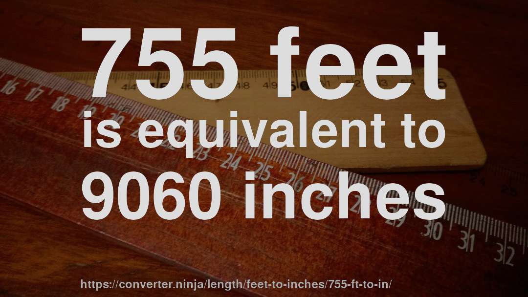 755 feet is equivalent to 9060 inches