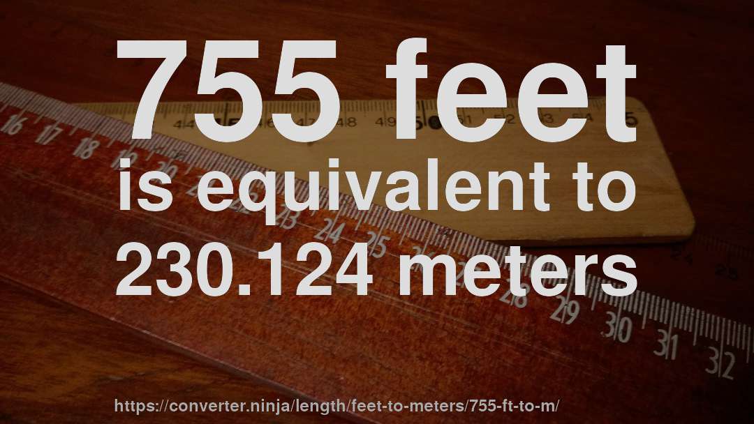 755 feet is equivalent to 230.124 meters