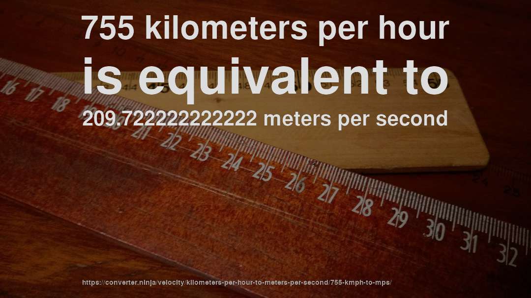 755 kilometers per hour is equivalent to 209.722222222222 meters per second