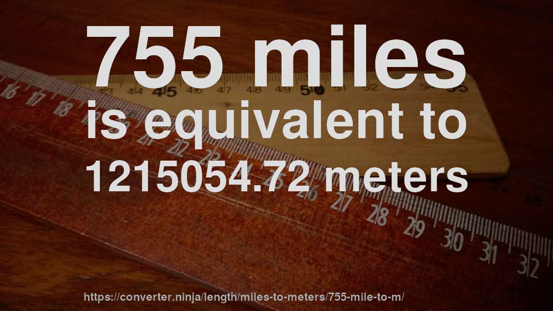 755 miles is equivalent to 1215054.72 meters