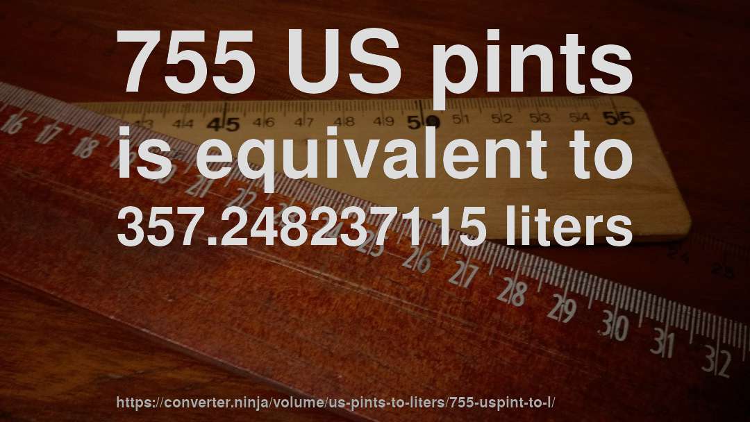 755 US pints is equivalent to 357.248237115 liters