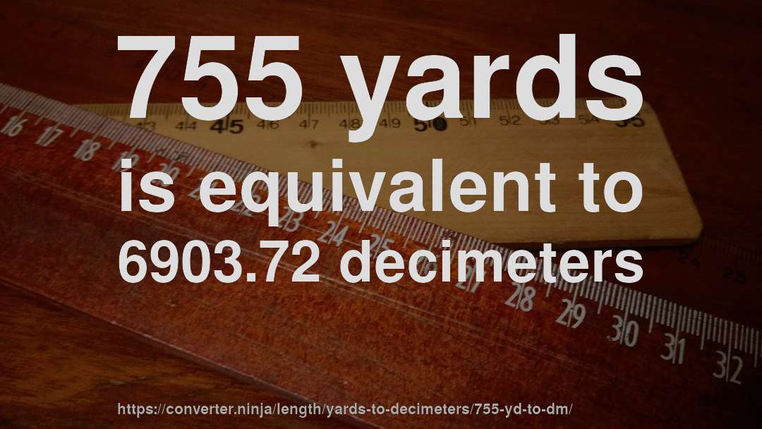 755 yards is equivalent to 6903.72 decimeters