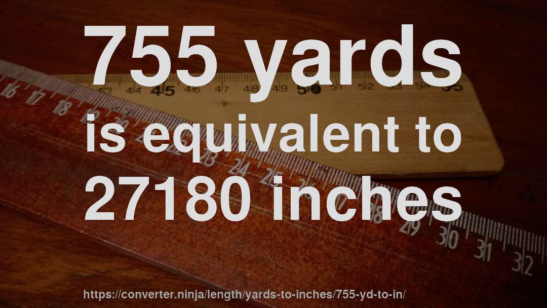 755 yards is equivalent to 27180 inches