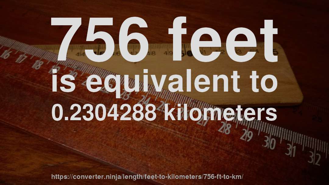 756 feet is equivalent to 0.2304288 kilometers