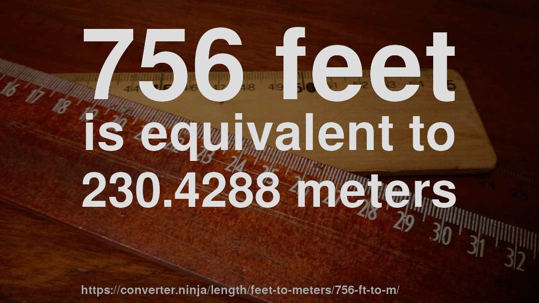756 feet is equivalent to 230.4288 meters