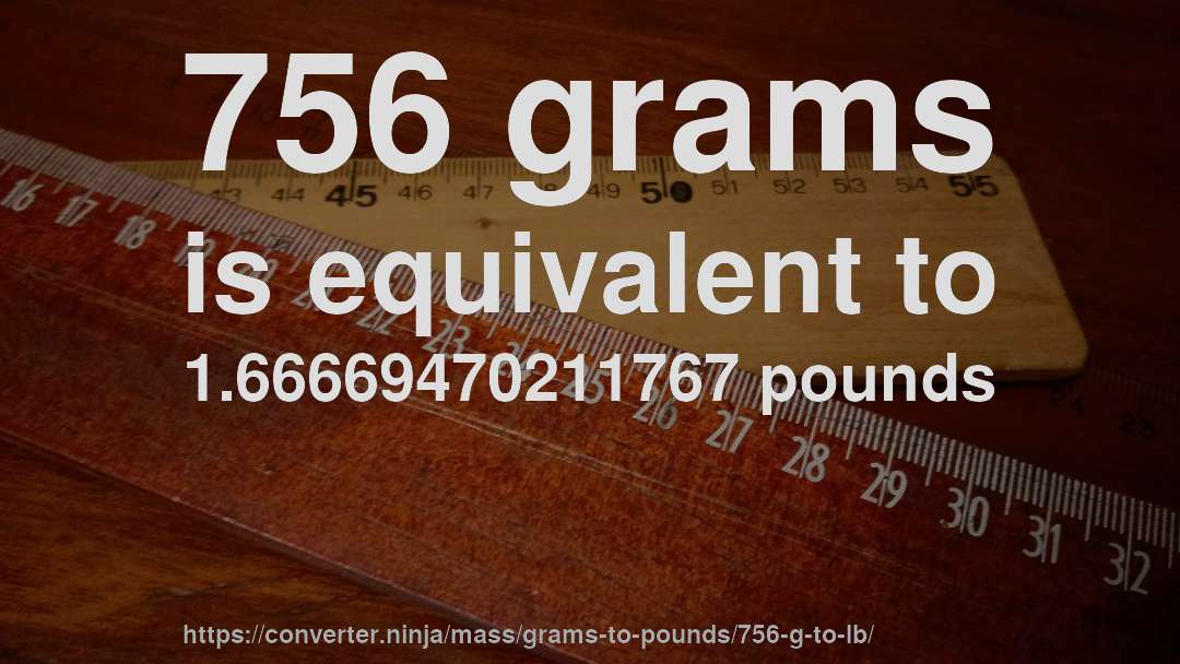 756 grams is equivalent to 1.66669470211767 pounds